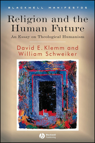 Religion and the Human Future: An Essay on Theological Humanism (Wiley-Blackwell Manifestos) book cover by David E. Klemm, William Schweiker