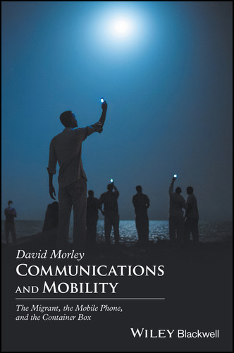 Communications and Mobility: The Migrant, the Mobile Phone, and the Container Box book cover by David Morley