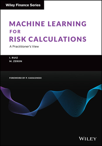 Machine Learning for Risk Calculations: A Practitioner's View (The Wiley Finance Series) book cover by Ignacio Ruiz, Mariano Zeron