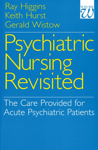 Psychiatric Nursing Revisited: The Care Provided for Acute Psychiatric Patients book cover by Ray Higgins, Keith Hurst, Gerald Wistow
