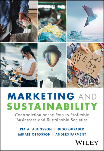 Marketing and Sustainability: Contradiction or the Path to Profitable Businesses and Sustainable Societies book cover by Pia A. Albinsson, Hugo Guyader, Mikael Ottosson, Anders Parment