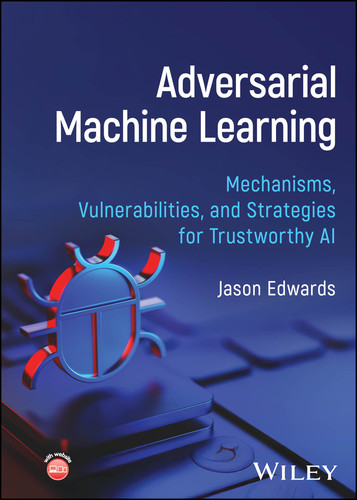 Adversarial Machine Learning: Mechanisms, Vulnerabilities, and Strategies for Trustworthy AI book cover by Jason Edwards