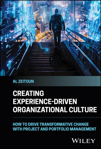 Creating Experience-Driven Organizational Culture: How to Drive Transformative Change with Project and Portfolio Management book cover by Al Zeitoun