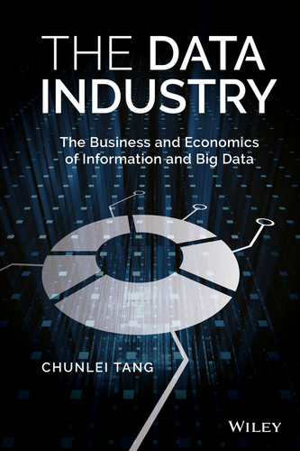 The Data Industry: The Business and Economics of Information and Big Data book cover by Chunlei Tang