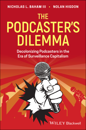 The Podcaster's Dilemma: Decolonizing Podcasters in the Era of Surveillance Capitalism book cover by Nicholas L. Baham, III, Nolan Higdon