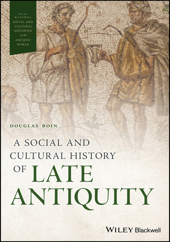 A Social and Cultural History of Late Antiquity (Wiley Blackwell Social and Cultural Histories of the Ancient World) book cover by Douglas Boin