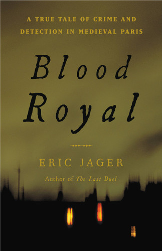 Blood Royal: A True Tale of Crime and Detection in Medieval Paris book cover by Eric Jager