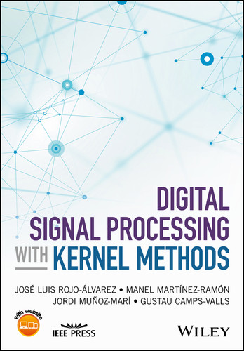 Digital Signal Processing with Kernel Methods (IEEE Press) book cover by Jose Luis Rojo-Alvarez, Manel Martinez-Ramon, Jordi Munoz-Mari, Gustau Camps-Valls