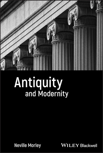 Antiquity and Modernity (Classical Receptions) book cover by Neville Morley