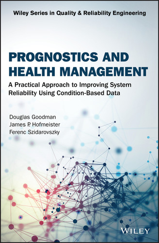 Prognostics and Health Management: A Practical Approach to Improving System Reliability Using Condition-Based Data (Quality and Reliability Engineering Series) book cover by Douglas Goodman, James P. Hofmeister, Ferenc Szidarovszky
