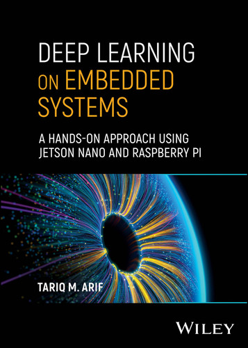 Deep Learning on Embedded Systems: A Hands-On Approach Using Jetson Nano and Raspberry Pi book cover by Tariq M. Arif