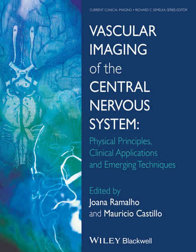 Vascular Imaging of the Central Nervous System: Physical Principles, Clinical Applications, and Emerging Techniques (Current Clinical Imaging) book cover by 