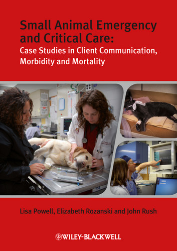 Small Animal Emergency and Critical Care: Case Studies in Client Communication, Morbidity and Mortality book cover by Lisa Powell, Elizabeth A. Rozanski, John E. Rush