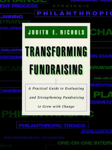 Transforming Fundraising: A Practical Guide to Evaluating and Strengthening Fundraising to Grow with Change book cover by Judith E. Nichols