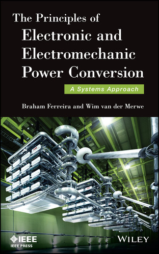 The Principles of Electronic and Electromechanic Power Conversion: A Systems Approach (IEEE Press) book cover by Braham Ferreira, Wim van der Merwe