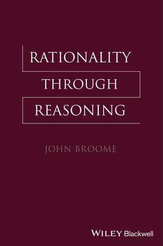 Rationality Through Reasoning (The Blackwell / Brown Lectures in Philosophy) book cover by John Broome