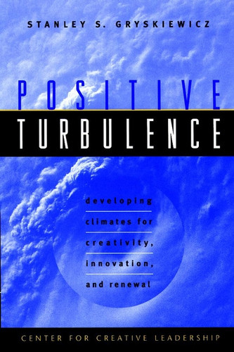 Positive Turbulence: Developing Climates for Creativity, Innovation, and Renewal (J-B CCL (Center for Creative Leadership)) book cover by Stanley S. Gryskiewicz