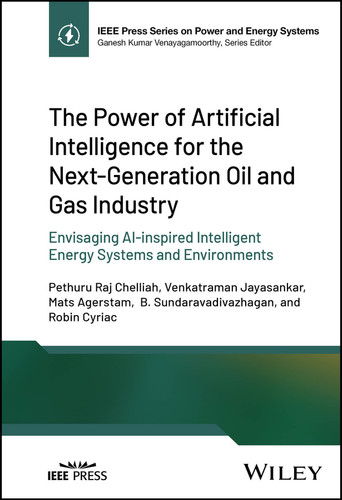 The Power of Artificial Intelligence for the Next-Generation Oil and Gas Industry: Envisaging AI-inspired Intelligent Energy Systems and Environments (IEEE Press Series on Power and Energy Systems) book cover by Pethuru Raj Chelliah, Venkatraman Jayasankar, Mats Agerstam, B. Sundaravadivazhagan, Robin Cyriac