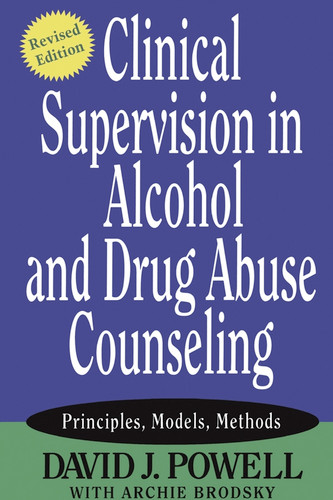 Clinical Supervision in Alcohol and Drug Abuse Counseling: Principles, Models, Methods book cover by David J. Powell