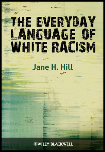 The Everyday Language of White Racism (Wiley Blackwell Studies in Discourse and Culture) book cover by Jane H. Hill