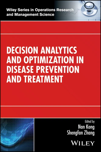 Decision Analytics and Optimization in Disease Prevention and Treatment (Wiley Series in Operations Research and Management Science) book cover by 