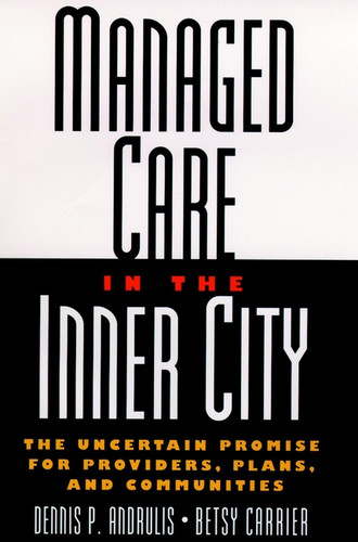 Managed Care in the Inner City: The Uncertain Promise for Providers, Plans, and Communities book cover by Dennis P. Andrulis, Betsy Carrier