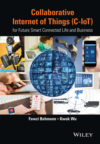 Collaborative Internet of Things (C-IoT): for Future Smart Connected Life and Business book cover by Fawzi Behmann, Kwok Wu