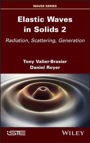 Elastic Waves in Solids, Volume 2: Radiation, Scattering, Generation book cover by Tony Valier-Brasier, Daniel Royer