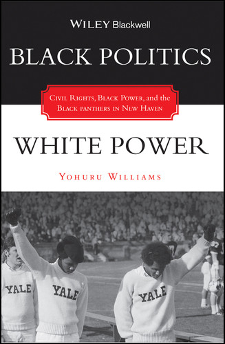 Black Politics / White Power: Civil Rights, Black Power, and the Black Panthers in New Haven book cover by Yohuru Williams