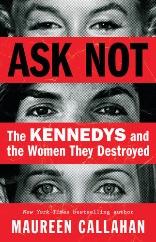 Ask Not: The Kennedys and the Women They Destroyed book cover by Maureen Callahan