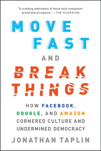 Move Fast and Break Things: How Facebook, Google, and Amazon Cornered Culture and Undermined Democracy book cover by Jonathan Taplin
