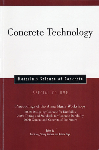 Concrete Technology, Special Volume: Proceedings of the Anna Maria Workshops 2002: Designing Concrete for Durability, 2003:Testing & Standards for Concrete Durability, 2004: Cement & Concrete of the Future book cover by 