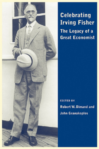 Celebrating Irving Fisher: The Legacy of a Great Economist (Economics and Sociology Thematic Issue) book cover by 