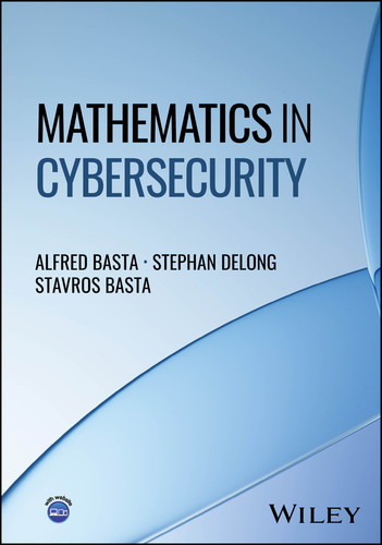 Mathematics in Cybersecurity book cover by Alfred Basta, Stephan Delong, Stavros Basta