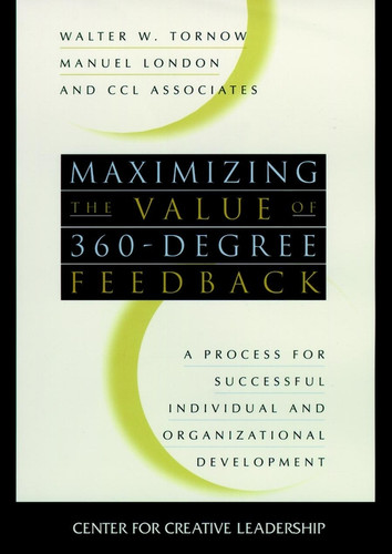 Maximizing the Value of 360-degree Feedback: A Process for Successful Individual and Organizational Development (J-B CCL (Center for Creative Leadership)) book cover by Walter W. Tornow, Manuel London