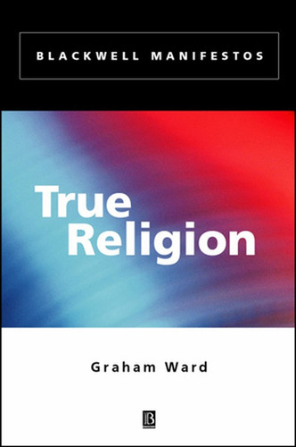 True Religion (Wiley-Blackwell Manifestos) book cover by Graham Ward