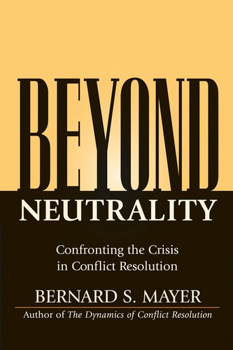 Beyond Neutrality: Confronting the Crisis in Conflict Resolution book cover by Bernard S. Mayer