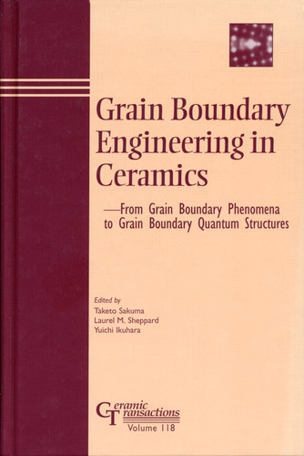 Grain Boundary Engineering in Ceramics: From Grain Boundary Phenomena to Grain Boundary Quantum Structures (Ceramic Transactions Series) book cover by 