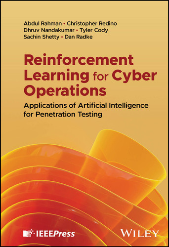 Reinforcement Learning for Cyber Operations: Applications of Artificial Intelligence for Penetration Testing book cover by Abdul Rahman, Christopher Redino, Dhruv Nandakumar, Tyler Cody, Sachin Shetty, Dan Radke