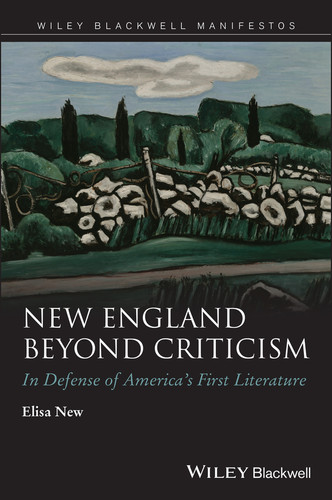 New England Beyond Criticism: In Defense of America�s First Literature (Wiley-Blackwell Manifestos) book cover by Elisa New