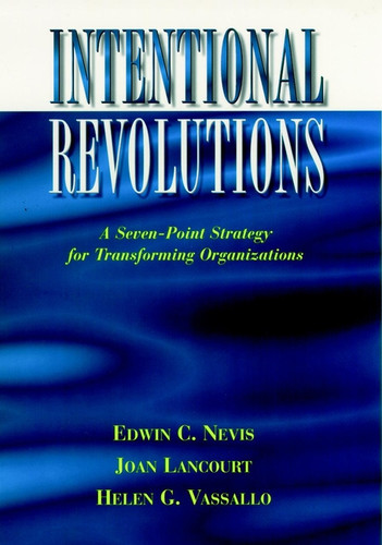 Intentional Revolutions: A Seven-Point Strategy for Transforming Organizations book cover by Edwin C. Nevis, Joan Lancourt, Helen C. Vassallo