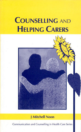 Counselling and Helping Carers (Communication and Counselling in Health Care) book cover by J. Mitchell Noon