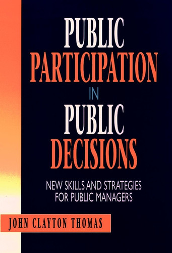 Public Participation in Public Decisions: New Skills and Strategies for Public Managers book cover by John Clayton Thomas