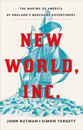 New World, Inc.: The Making of America by England's Merchant Adventurers book cover by Simon Targett, John Butman