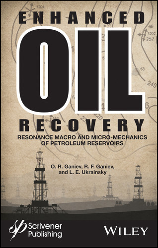 Enhanced Oil Recovery: Resonance Macro- and Micro-Mechanics of Petroleum Reservoirs book cover by O. R. Ganiev, R. F. Ganiev, L. E. Ukrainsky