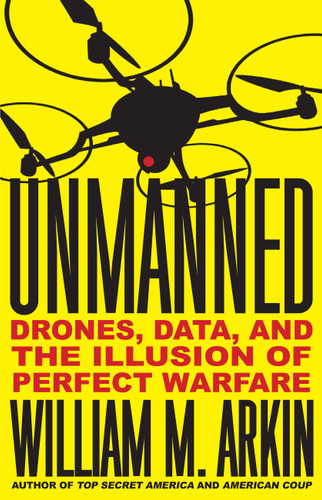 Unmanned: Drones, Data, and the Illusion of Perfect Warfare book cover by William M. Arkin