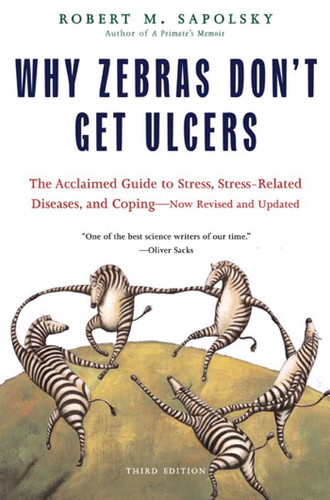 Why Zebras Don't Get Ulcers: The Acclaimed Guide to Stress, Stress-Related Diseases, and Coping (Third Edition) book cover by Robert M. Sapolsky