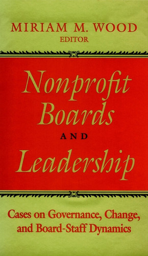 Nonprofit Boards and Leadership: Cases on Governance, Change, and Board-Staff Dynamics (Jossey-Bass Leadership Series) book cover by Miriam M. Wood