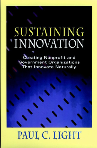 Sustaining Innovation: Creating Nonprofit and Government Organizations that Innovate Naturally book cover by Paul C. Light