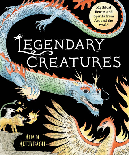 Legendary Creatures: Mythical  Beasts and Spirits from Around the World book cover by Adam Auerbach